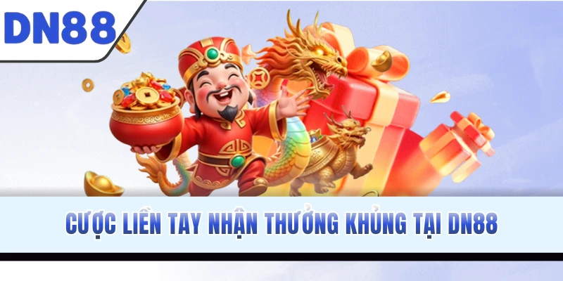 Cược liền tay nhận thưởng khủng tại DN88