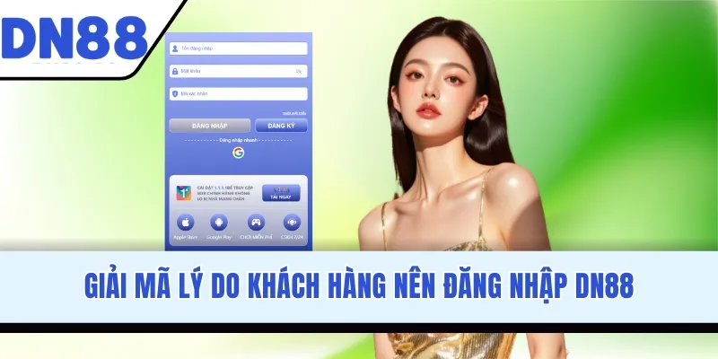 Giải mã lý do khách hàng nên đăng nhập DN88