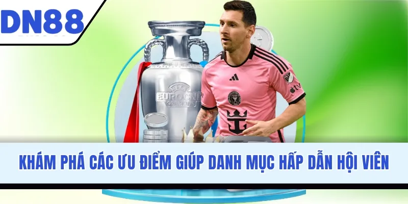 Khám phá các ưu điểm giúp danh mục hấp dẫn hội viên